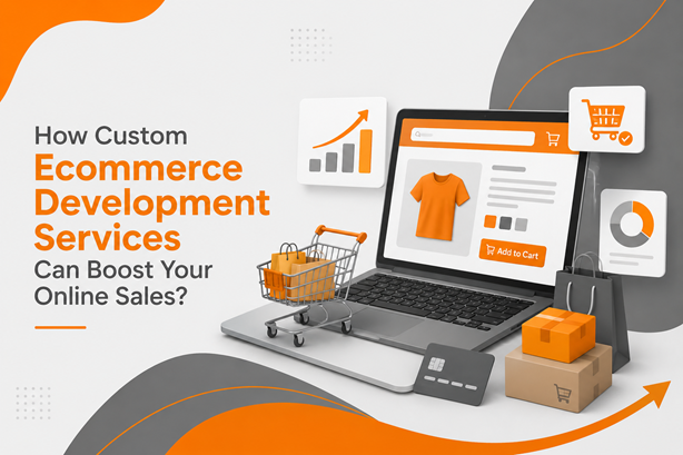 How Custom Ecommerce Development Services Can Boost Your Online Sales