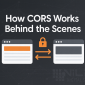 How CORS Works Behind the Scenes
