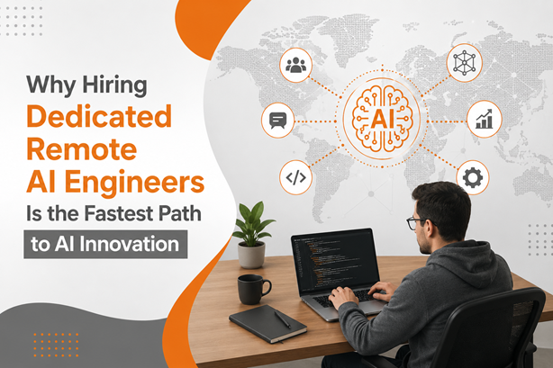 Why Hiring Dedicated Remote AI Engineers Is the Fastest Path to AI Innovation